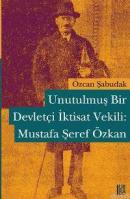 Unutulmuş Bir Devletçi İktisat Vekili: Mustafa Şeref Özkan Özcan Şabud