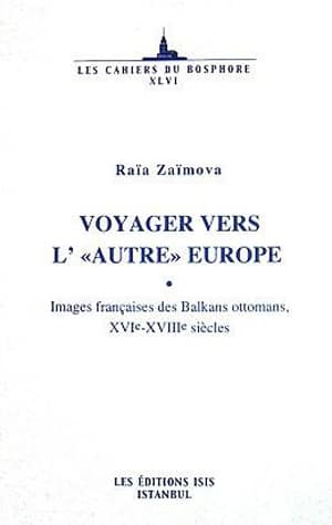 Voyager Vers L'Autre Europe: Images françaises des Balkans ottomans, XVIe-XVIIIe siecles