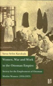 Women War and Work in the Ottoman Empire Society for the Employment of Ottoman Muslim Women (1916-1923)