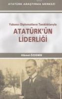 Yabancı Diplomatların Tanıklıklarıyla Atatürk'ün Liderliği Hikmet Özde