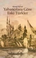 Yabancılara Göre Eski Türkler %20 indirimli Ahmed Djevad