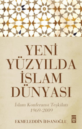Yeni Yüzyılda İslam Dünyası İslam Konferansı Teşkilatı (1969-2009) Ekm