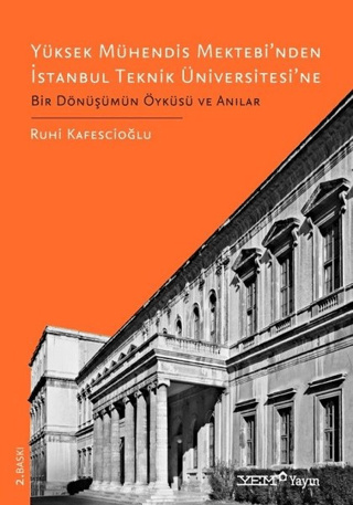 Yüksek Mühendis Mektebi’nden İstanbul Teknik Üniversitesi’ne Bir Dönüşümün Öyküsü ve Anılar