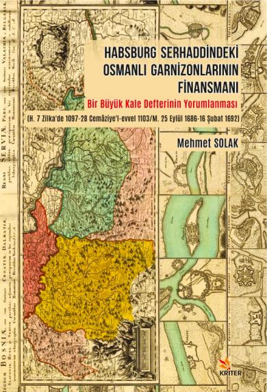 Habsburg Serhaddindeki Osmanlı Garnizonlarının
Finansmanı Bir Büyük Kale Defterinin
Yorumlanması (H. 7 Zilka’de 1097-28
Cemaziye’l-evvel 1103/ M. 25 Eylül 1686-16
Şubat 1692)