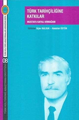 Türk Tarihçiliğine Katkılar Mustafa Kafalı
Armağanı