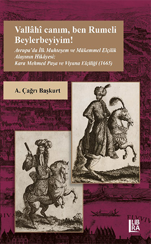 Vallahi canım, ben Rumeli Beylerbeyiyim!
Avrupa’da İlk Muhteşem ve Mükemmel Elçilik
Alayının Hikâyesi: Kara Mehmed Paşa ve Viyana
Elçiliği (1665)